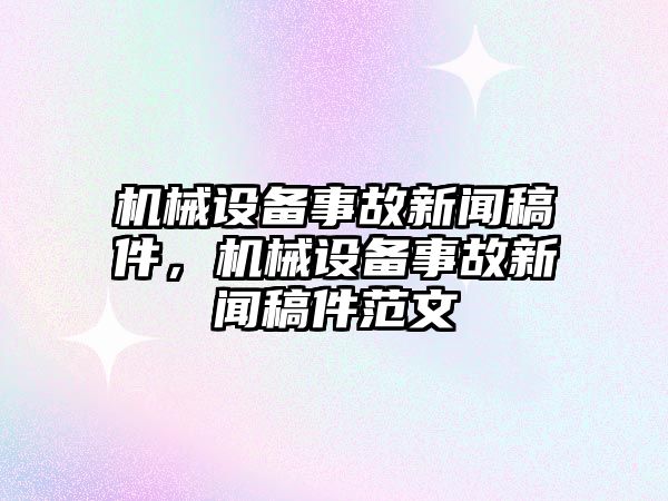 機(jī)械設(shè)備事故新聞稿件，機(jī)械設(shè)備事故新聞稿件范文