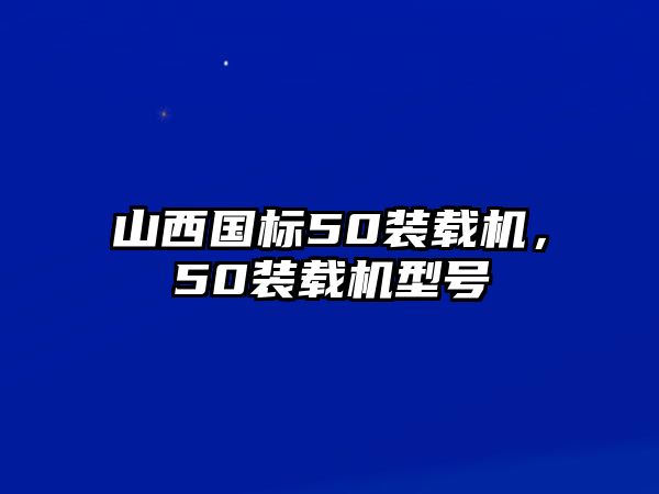 山西國(guó)標(biāo)50裝載機(jī)，50裝載機(jī)型號(hào)