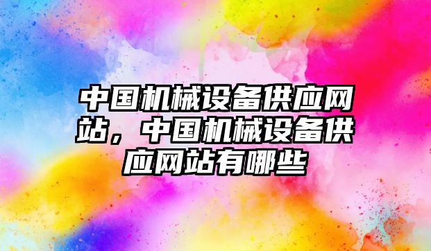 中國機械設(shè)備供應網(wǎng)站，中國機械設(shè)備供應網(wǎng)站有哪些