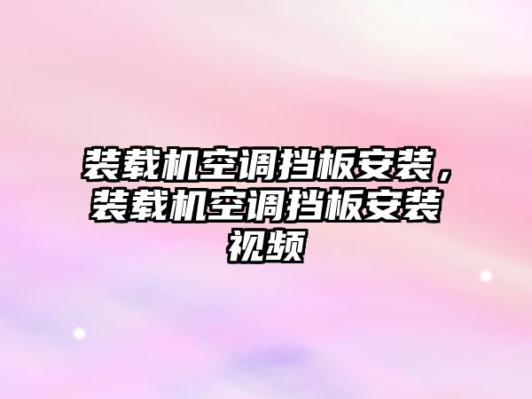 裝載機(jī)空調(diào)擋板安裝，裝載機(jī)空調(diào)擋板安裝視頻