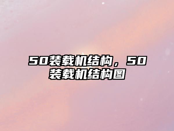 50裝載機結構，50裝載機結構圖