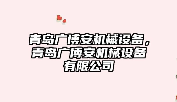 青島廣博安機械設備，青島廣博安機械設備有限公司