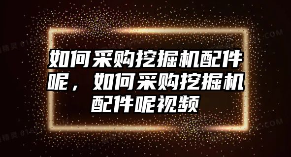 如何采購?fù)诰驒C配件呢，如何采購?fù)诰驒C配件呢視頻