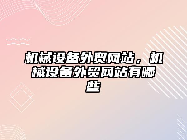 機械設備外貿網站，機械設備外貿網站有哪些