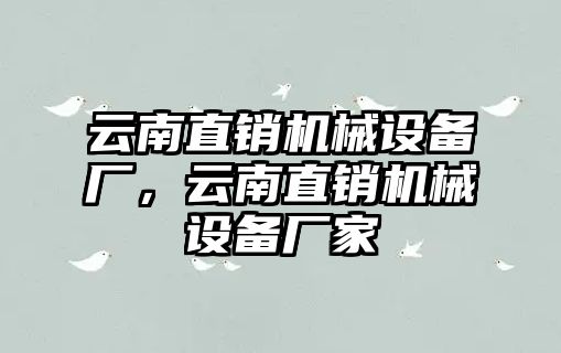 云南直銷機(jī)械設(shè)備廠，云南直銷機(jī)械設(shè)備廠家