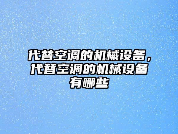 代替空調(diào)的機(jī)械設(shè)備，代替空調(diào)的機(jī)械設(shè)備有哪些