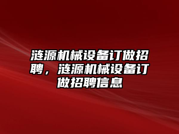 漣源機(jī)械設(shè)備訂做招聘，漣源機(jī)械設(shè)備訂做招聘信息