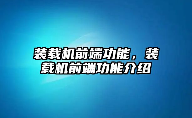 裝載機前端功能，裝載機前端功能介紹