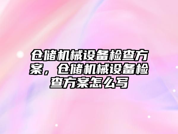 倉儲機械設備檢查方案，倉儲機械設備檢查方案怎么寫