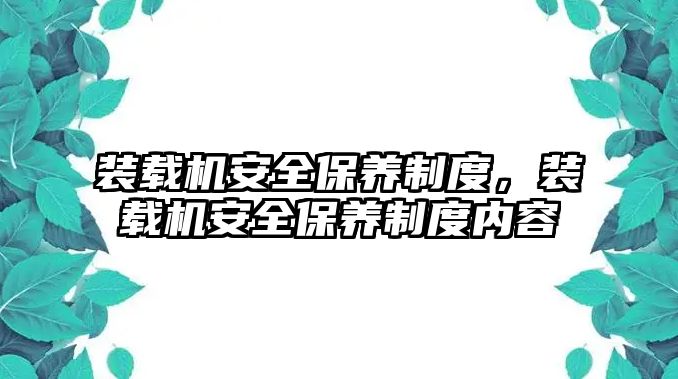 裝載機安全保養(yǎng)制度，裝載機安全保養(yǎng)制度內(nèi)容