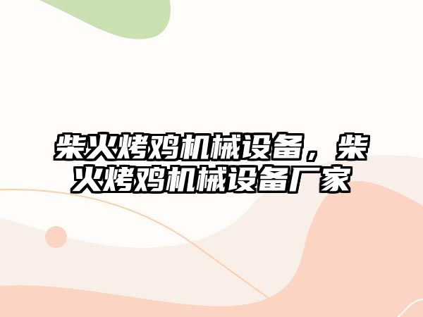 柴火烤雞機(jī)械設(shè)備，柴火烤雞機(jī)械設(shè)備廠家