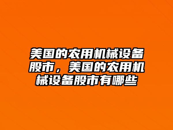 美國的農(nóng)用機(jī)械設(shè)備股市，美國的農(nóng)用機(jī)械設(shè)備股市有哪些