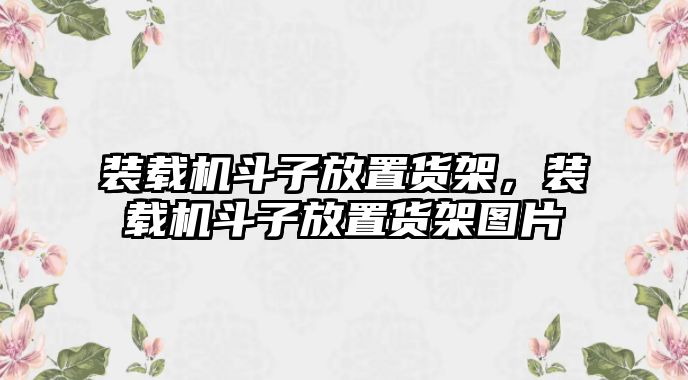 裝載機斗子放置貨架，裝載機斗子放置貨架圖片