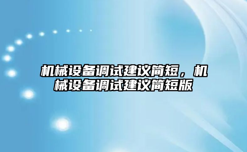 機(jī)械設(shè)備調(diào)試建議簡短，機(jī)械設(shè)備調(diào)試建議簡短版