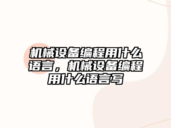 機械設備編程用什么語言，機械設備編程用什么語言寫