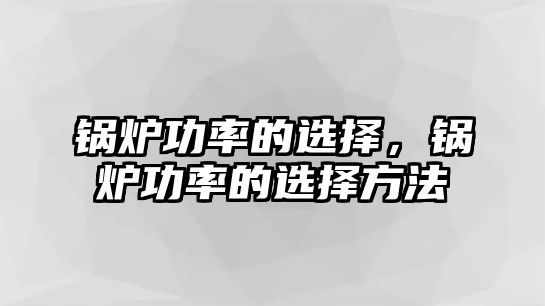 鍋爐功率的選擇，鍋爐功率的選擇方法