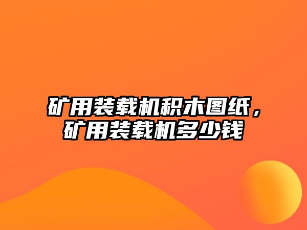 礦用裝載機積木圖紙，礦用裝載機多少錢