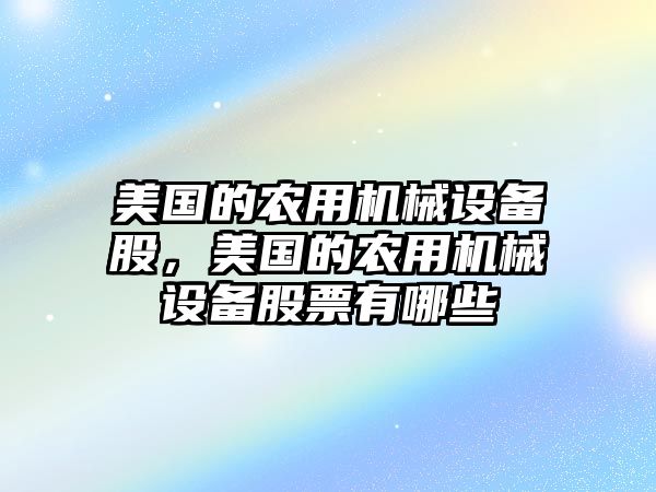 美國的農(nóng)用機械設(shè)備股，美國的農(nóng)用機械設(shè)備股票有哪些