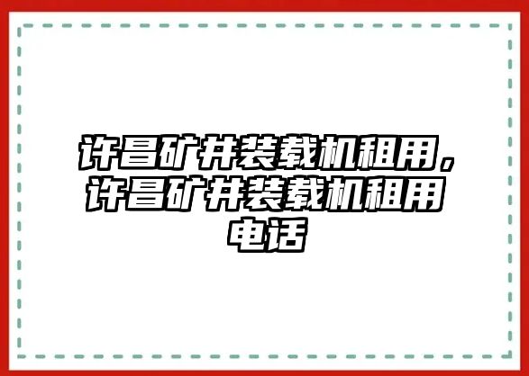 許昌礦井裝載機(jī)租用，許昌礦井裝載機(jī)租用電話