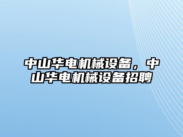 中山華電機(jī)械設(shè)備，中山華電機(jī)械設(shè)備招聘