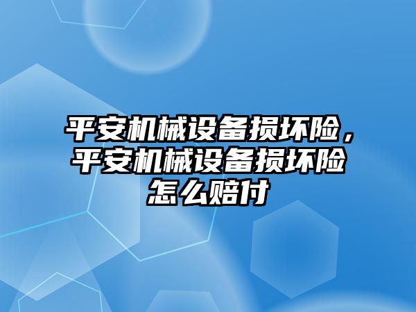 平安機(jī)械設(shè)備損壞險，平安機(jī)械設(shè)備損壞險怎么賠付