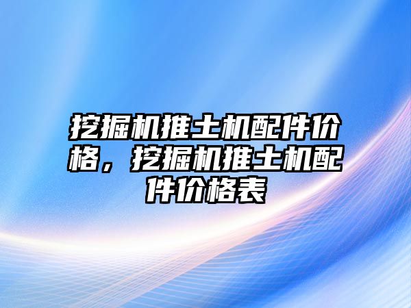 挖掘機推土機配件價格，挖掘機推土機配件價格表