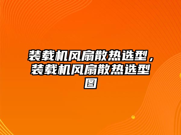 裝載機(jī)風(fēng)扇散熱選型，裝載機(jī)風(fēng)扇散熱選型圖