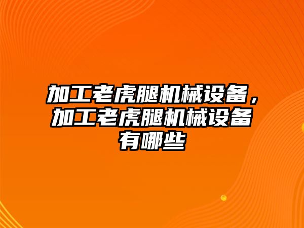 加工老虎腿機(jī)械設(shè)備，加工老虎腿機(jī)械設(shè)備有哪些