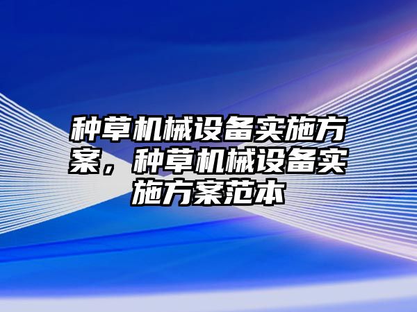 種草機械設備實施方案，種草機械設備實施方案范本