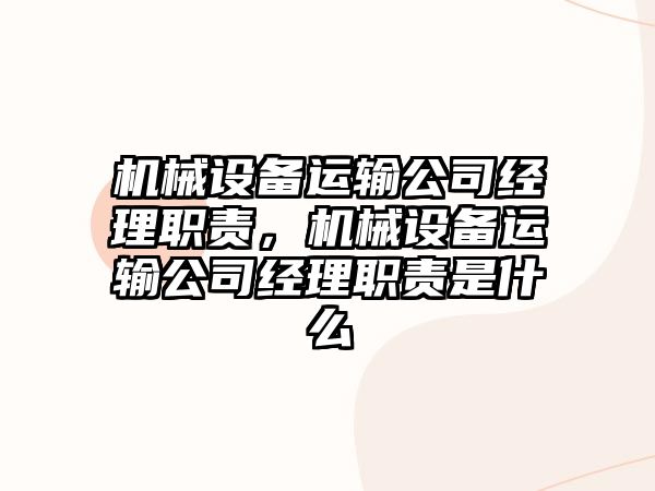 機(jī)械設(shè)備運輸公司經(jīng)理職責(zé)，機(jī)械設(shè)備運輸公司經(jīng)理職責(zé)是什么