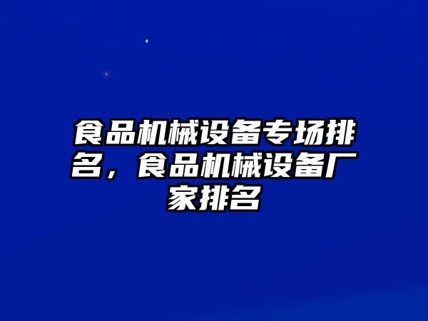 食品機(jī)械設(shè)備專場(chǎng)排名，食品機(jī)械設(shè)備廠家排名