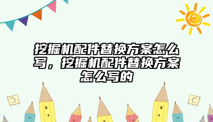 挖掘機配件替換方案怎么寫，挖掘機配件替換方案怎么寫的