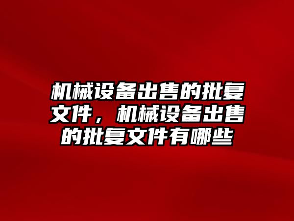 機械設(shè)備出售的批復(fù)文件，機械設(shè)備出售的批復(fù)文件有哪些