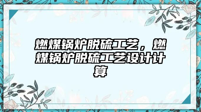 燃煤鍋爐脫硫工藝，燃煤鍋爐脫硫工藝設計計算