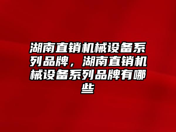 湖南直銷機械設備系列品牌，湖南直銷機械設備系列品牌有哪些