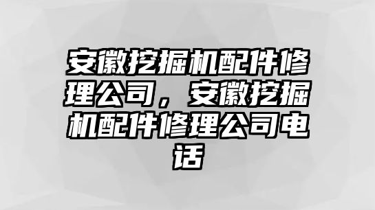 安徽挖掘機(jī)配件修理公司，安徽挖掘機(jī)配件修理公司電話