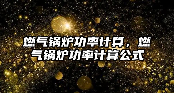 燃氣鍋爐功率計算，燃氣鍋爐功率計算公式