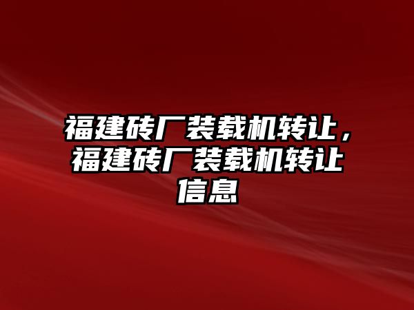 福建磚廠裝載機(jī)轉(zhuǎn)讓，福建磚廠裝載機(jī)轉(zhuǎn)讓信息