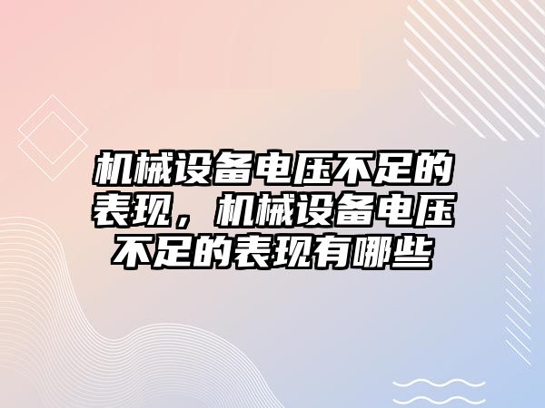 機(jī)械設(shè)備電壓不足的表現(xiàn)，機(jī)械設(shè)備電壓不足的表現(xiàn)有哪些