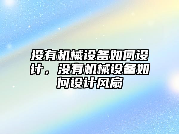 沒有機械設備如何設計，沒有機械設備如何設計風扇