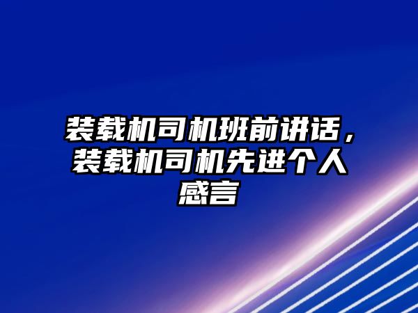 裝載機(jī)司機(jī)班前講話，裝載機(jī)司機(jī)先進(jìn)個(gè)人感言