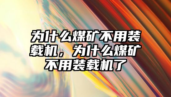 為什么煤礦不用裝載機(jī)，為什么煤礦不用裝載機(jī)了