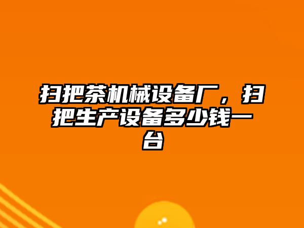 掃把茶機械設(shè)備廠，掃把生產(chǎn)設(shè)備多少錢一臺