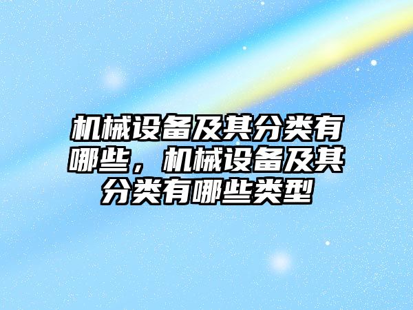 機械設備及其分類有哪些，機械設備及其分類有哪些類型