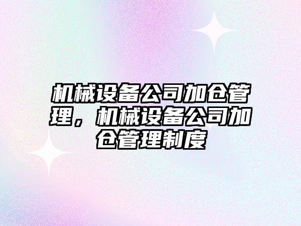 機械設備公司加倉管理，機械設備公司加倉管理制度