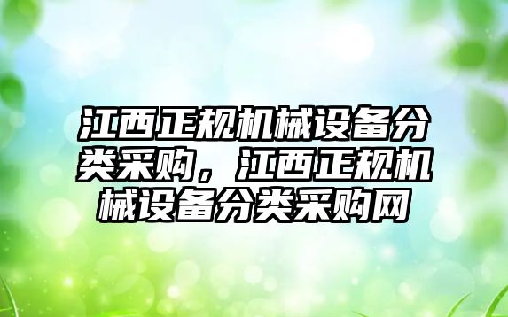 江西正規(guī)機械設(shè)備分類采購，江西正規(guī)機械設(shè)備分類采購網(wǎng)