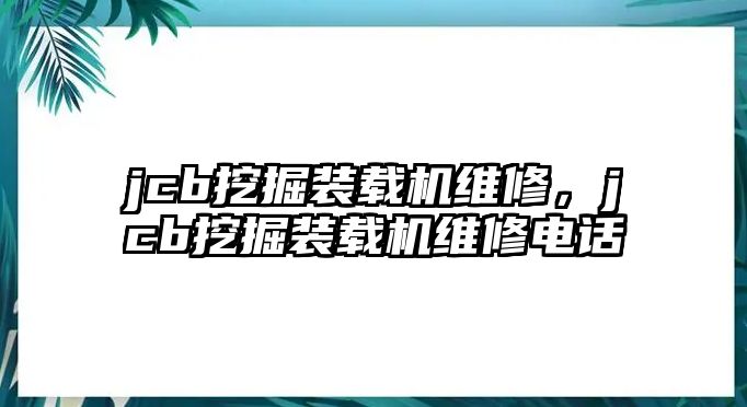 jcb挖掘裝載機維修，jcb挖掘裝載機維修電話