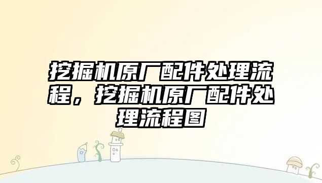 挖掘機(jī)原廠配件處理流程，挖掘機(jī)原廠配件處理流程圖