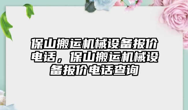 保山搬運機械設(shè)備報價電話，保山搬運機械設(shè)備報價電話查詢