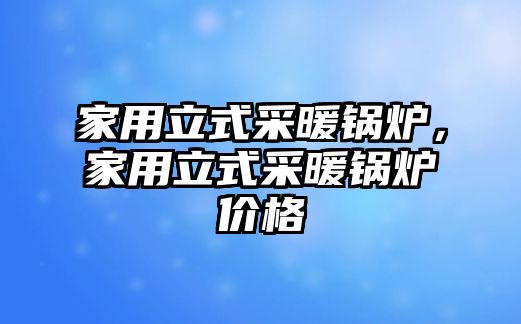 家用立式采暖鍋爐，家用立式采暖鍋爐價(jià)格